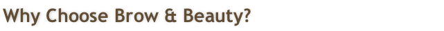 Why Choose Brow & Beauty?
